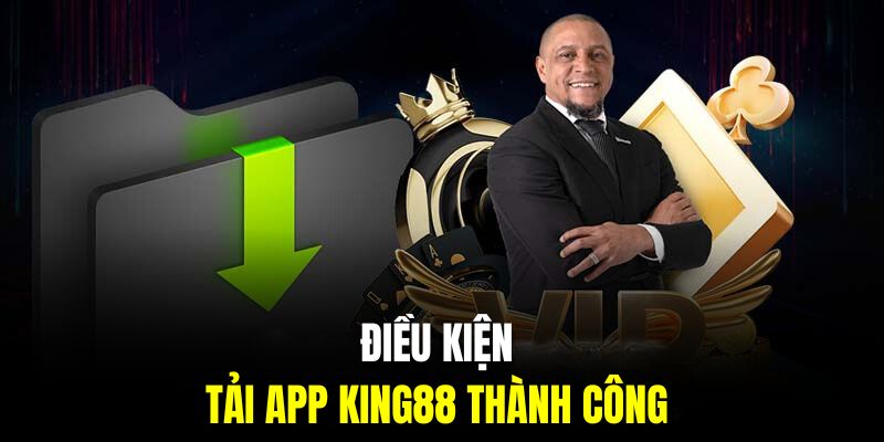 Tổng hợp những điều kiện phải đáp ứng trước khi tải app King88